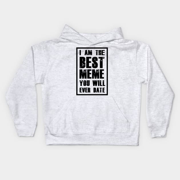 I AM THE BEST MEME YOU WILL EVER DATE Kids Hoodie by A Comic Wizard